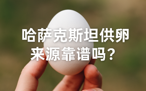 哈萨克斯坦供卵来源靠谱吗？是匿名卵子还是可选长相？